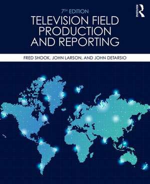 Television Field Production and Reporting: A Guide to Visual Storytelling de Fred Shook