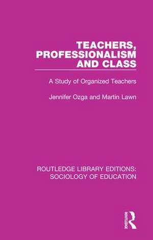 Teachers, Professionalism and Class: A Study of Organized Teachers de J T Ozga