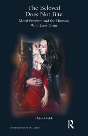 The Beloved Does Not Bite: Moral Vampires and the Humans Who Love Them de Debra Dudek