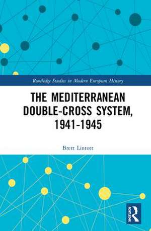 The Mediterranean Double-Cross System, 1941-1945 de Brett Lintott