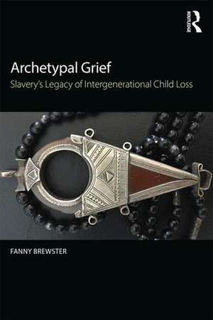 Archetypal Grief: Slavery’s Legacy of Intergenerational Child Loss de Fanny Brewster