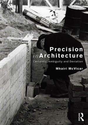 Precision in Architecture: Certainty, Ambiguity and Deviation de Mhairi McVicar