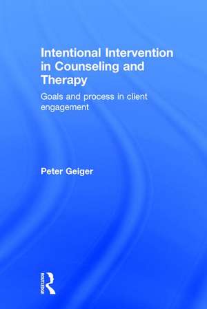 Intentional Intervention in Counseling and Therapy: Goals and process in client engagement de Peter Geiger