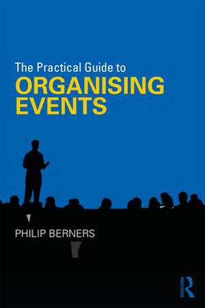 The Practical Guide to Organising Events de Philip Berners