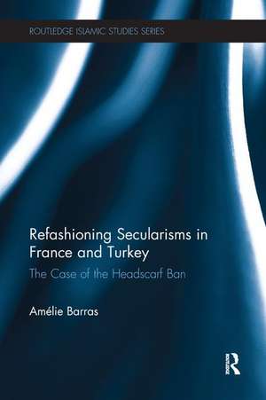 Refashioning Secularisms in France and Turkey: The Case of the Headscarf Ban de Amelie Barras