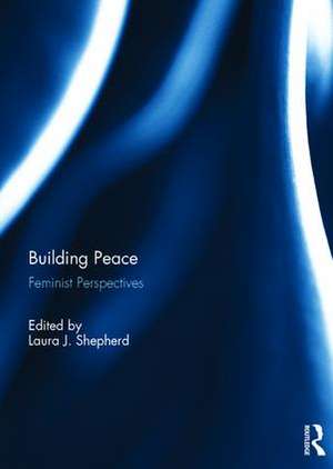 Building Peace: Feminist Perspectives de Laura J. Shepherd