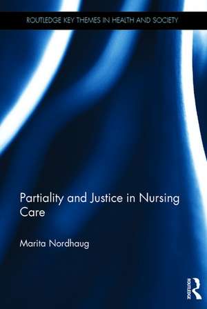 Partiality and Justice in Nursing Care de Marita Nordhaug