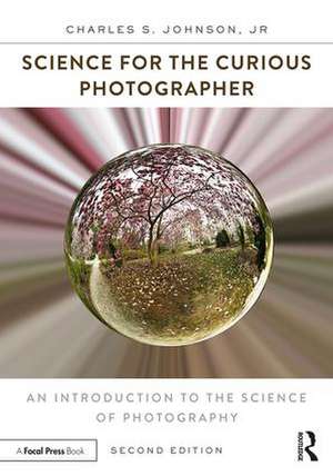 Science for the Curious Photographer: An Introduction to the Science of Photography de Jr. Charles Johnson