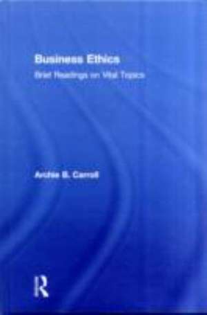 Business Ethics: Brief Readings on Vital Topics de Archie B. Carroll