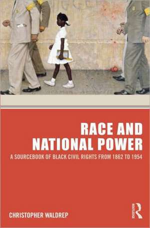 Race and National Power: A Sourcebook of Black Civil Rights from 1862 to 1954 de Christopher Waldrep