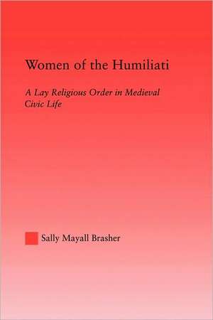 Women of the Humiliati: A Moral Response to Medieval Civic Life de Sally Brasher