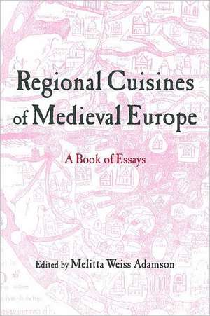 Regional Cuisines of Medieval Europe: A Book of Essays de Melitta Weiss Adamson