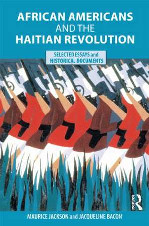 African Americans and the Haitian Revolution: Selected Essays and Historical Documents de Maurice Jackson