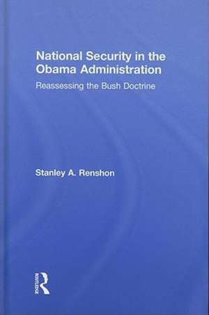 National Security in the Obama Administration: Reassessing the Bush Doctrine de Stanley A. Renshon