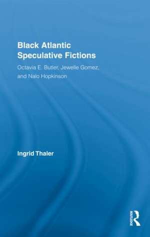 Black Atlantic Speculative Fictions: Octavia E. Butler, Jewelle Gomez, and Nalo Hopkinson de Ingrid Thaler