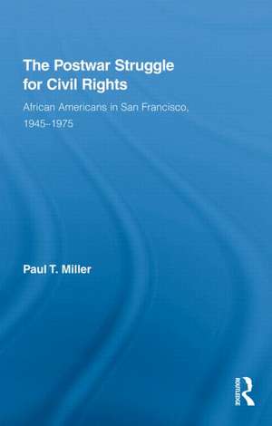 The Postwar Struggle for Civil Rights: African Americans in San Francisco, 1945–1975 de Paul T. Miller