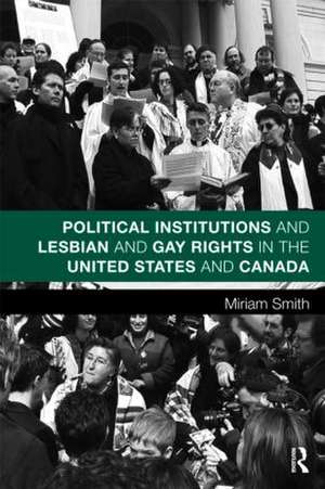 Political Institutions and Lesbian and Gay Rights in the United States and Canada de Miriam Smith