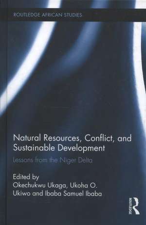 Natural Resources, Conflict, and Sustainable Development: Lessons from the Niger Delta de Okechukwu Ukaga