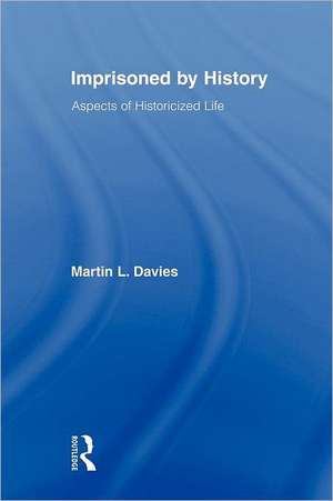 Imprisoned by History: Aspects of Historicized Life de Martin Davies