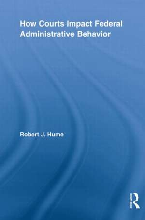 How Courts Impact Federal Administrative Behavior de Robert J. Hume