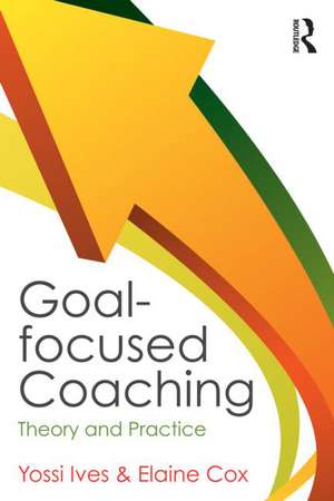 Goal-focused Coaching: Theory and Practice de Yossi Ives