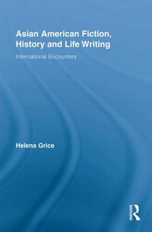 Asian American Fiction, History and Life Writing: International Encounters de Helena Grice