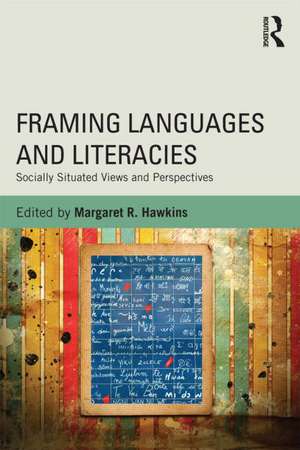 Framing Languages and Literacies: Socially Situated Views and Perspectives de Margaret R. Hawkins