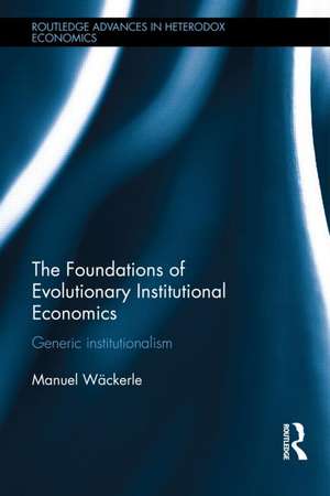 The Foundations of Evolutionary Institutional Economics: Generic Institutionalism de Manuel Scholz-Wackerle