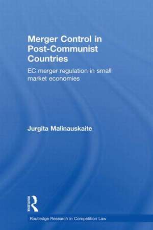 Merger Control in Post-Communist Countries: EC Merger Regulation in Small Market Economies de Jurgita Malinauskaite