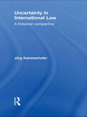 Uncertainty in International Law: A Kelsenian Perspective de Jörg Kammerhofer