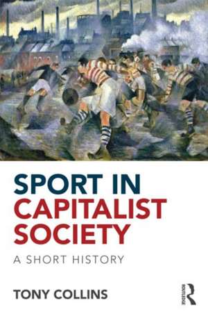 Sport in Capitalist Society: A Short History de Tony Collins