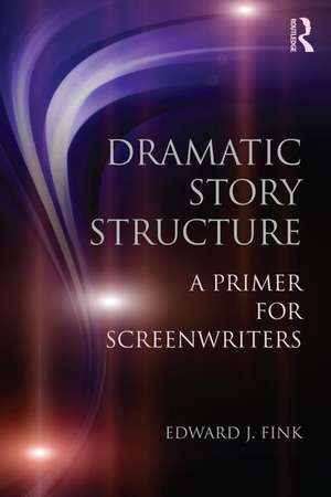 Dramatic Story Structure: A Primer for Screenwriters de Edward J. Fink