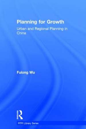 Planning for Growth: Urban and Regional Planning in China de Fulong Wu