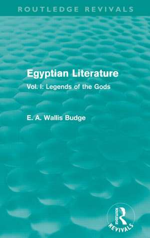 Egyptian Literature (Routledge Revivals): Vol. I: Legends of the Gods de Ea Budge