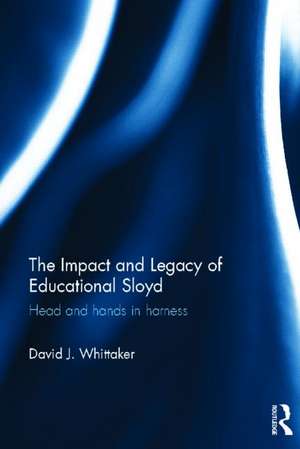 The Impact and Legacy of Educational Sloyd: Head and hands in harness de David J. Whittaker