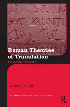 Roman Theories of Translation: Surpassing the Source de Siobhán McElduff