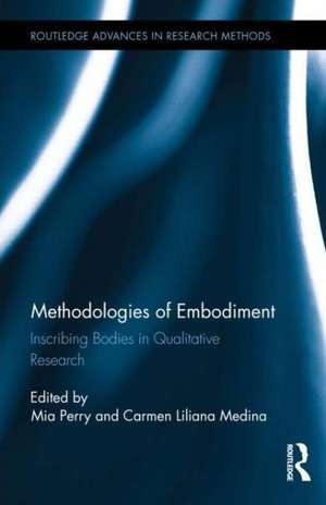 Methodologies of Embodiment: Inscribing Bodies in Qualitative Research de Mia Perry