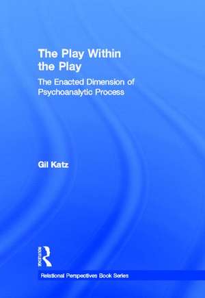 The Play Within the Play: The Enacted Dimension of Psychoanalytic Process de Gil Katz