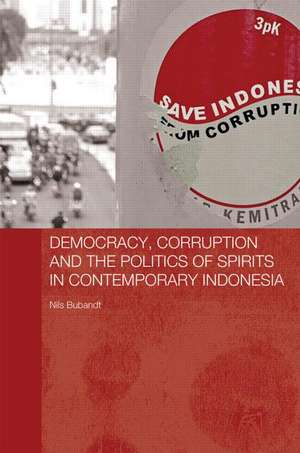 Democracy, Corruption and the Politics of Spirits in Contemporary Indonesia de Nils Bubandt