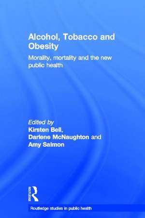 Alcohol, Tobacco and Obesity: Morality, Mortality and the New Public Health de Kirsten Bell