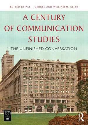 A Century of Communication Studies: The Unfinished Conversation de Pat J. Gehrke