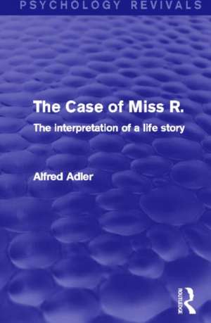 The Case of Miss R. (Psychology Revivals): The Interpretation of a Life Story de Alfred Adler