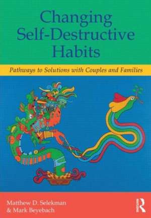 Changing Self-Destructive Habits: Pathways to Solutions with Couples and Families de Matthew D. Selekman