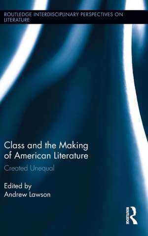 Class and the Making of American Literature: Created Unequal de Andrew Lawson