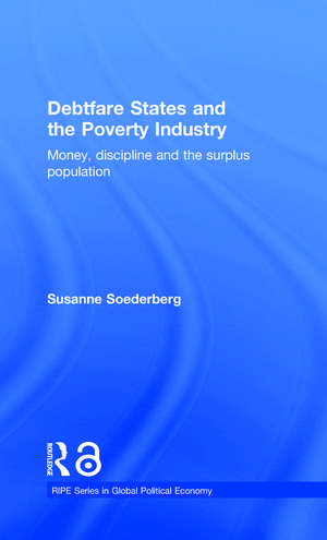 Debtfare States and the Poverty Industry: Money, Discipline and the Surplus Population de Susanne Soederberg