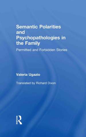 Semantic Polarities and Psychopathologies in the Family: Permitted and Forbidden Stories de Valeria Ugazio