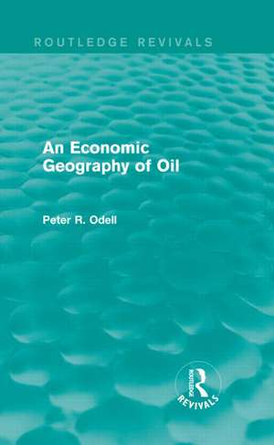 An Economic Geography of Oil (Routledge Revivals) de Peter Odell