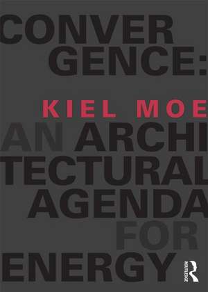 Convergence: An Architectural Agenda for Energy de Kiel Moe