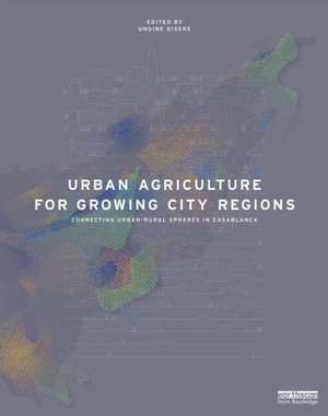 Urban Agriculture for Growing City Regions: Connecting Urban-Rural Spheres in Casablanca de Undine Giseke