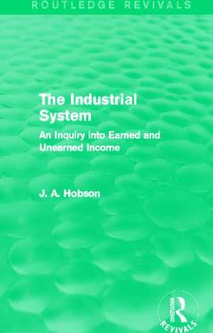 The Industrial System (Routledge Revivals): An Inquiry into Earned and Unearned Income de J. Hobson